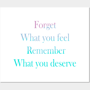 Forget what you feel, Remember what you deserve Posters and Art